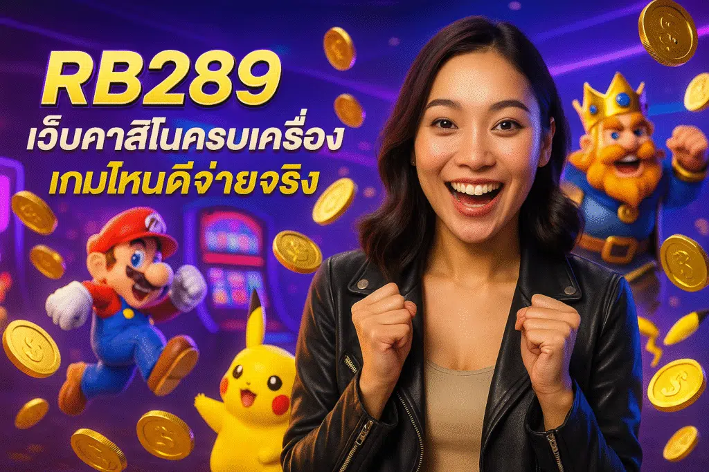 RB289 เว็บคาสิโนครบเครื่อง เกมไหนดีจ่ายจริง